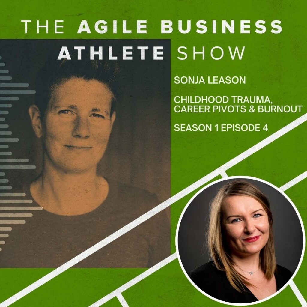 Childhood Trauma Career Pivots and Burnout with Sonja Leason The Agile Business Athlete Show Podcast S1 E4