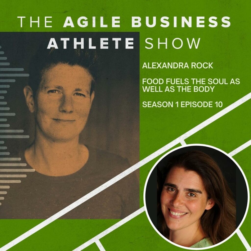Food fuels the soul as well as the body with Nutritional Therapist Alexandra Rock Agile Business Athlete Podcast S1 E10